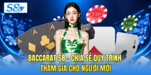 Baccarat S8 - Chia Sẻ Quy Trình Tham Gia Cho Người Mới