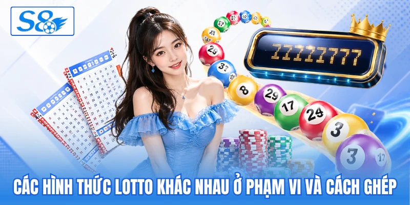 Các hình thức lotto khác nhau ở phạm vi và cách ghép