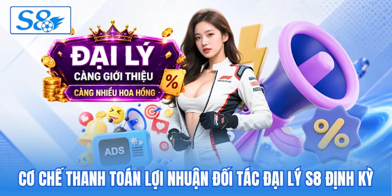 Cơ chế thanh toán lợi nhuận đối tác đại lý S8 định kỳ