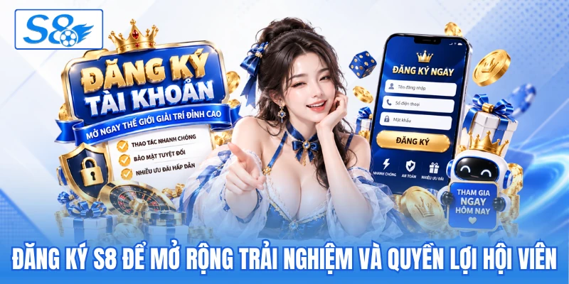 Đăng ký S8&nbsp;để mở rộng trải nghiệm và quyền lợi hội viên