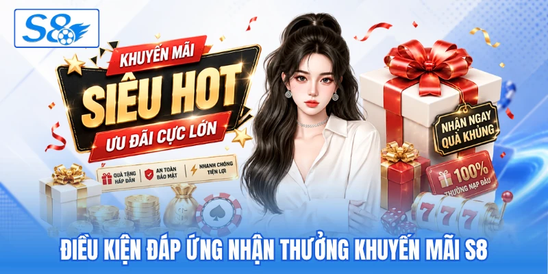 Điều kiện đáp ứng nhận thưởng khuyến mãi S8