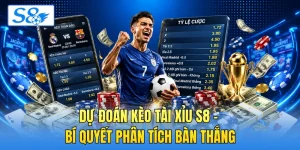 Dự Đoán Kèo Tài Xỉu S8 - Bí Quyết Phân Tích Bàn Thắng