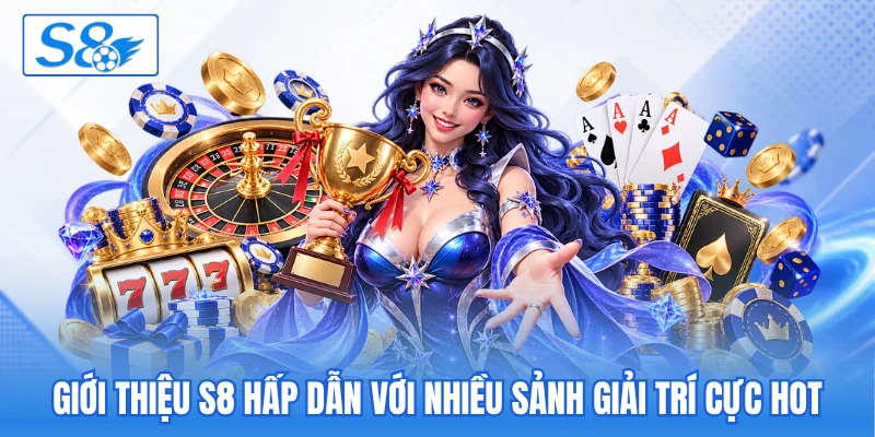 Giới thiệu S8 hấp dẫn với nhiều sảnh giải trí cực hot Giới thiệu S8 hấp dẫn với nhiều sảnh giải trí cực hot