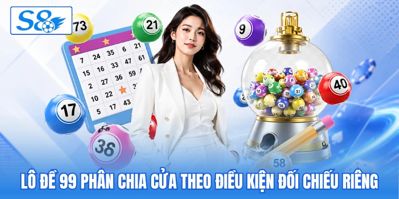 Lô đề 99 phân chia cửa theo điều kiện đối chiếu riêng