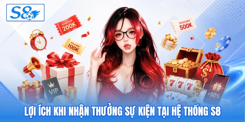 Lợi ích khi nhận thưởng sự kiện tại hệ thống S8