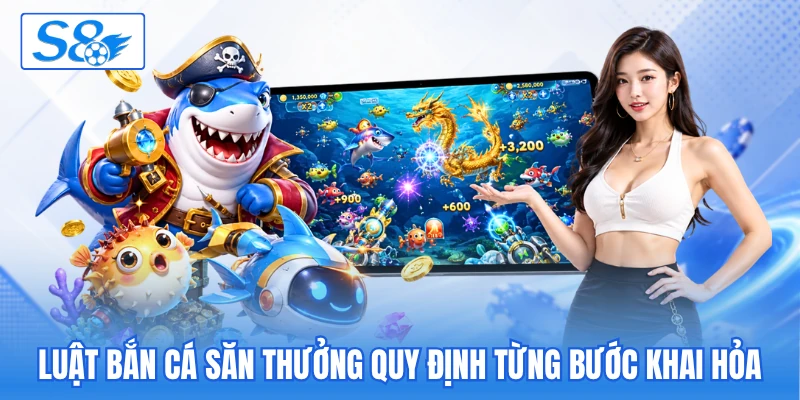 Luật bắn cá săn thưởng quy định từng bước khai hỏa