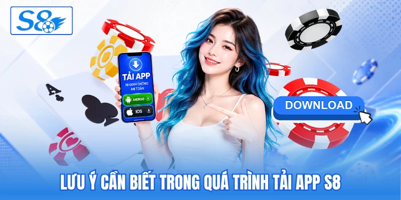 Lưu ý cần biết trong quá trình tải app S8 Lưu ý cần biết trong quá trình tải app S8