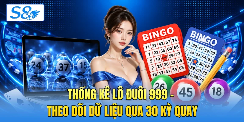 Thống Kê Lô Đuôi 999 - Theo Dõi Dữ Liệu Qua 30 Kỳ Quay