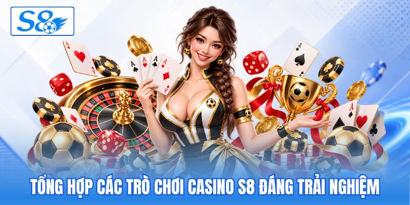 Tổng hợp các trò chơi casino S8 đáng trải nghiệm
